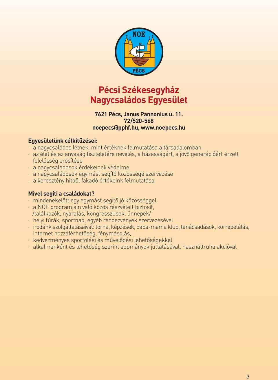 hu Egyesületünk célkitűzései: a nagycsaládos létnek, mint értéknek felmutatása a társadalomban az élet és az anyaság tiszteletére nevelés, a házasságért, a jövő generációért érzett felelősség