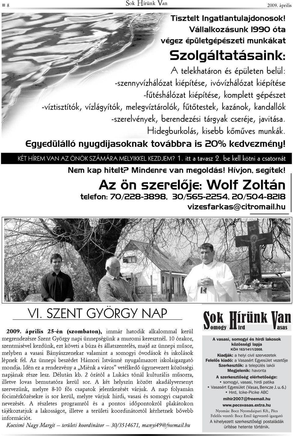 gépészet -víztisztítók, vízlágyítók, melegvíztárolók, fûtõtestek, kazánok, kandallók -szerelvények, berendezési tárgyak cseréje, javitása. Hidegburkolás, kisebb kõmûves munkák.