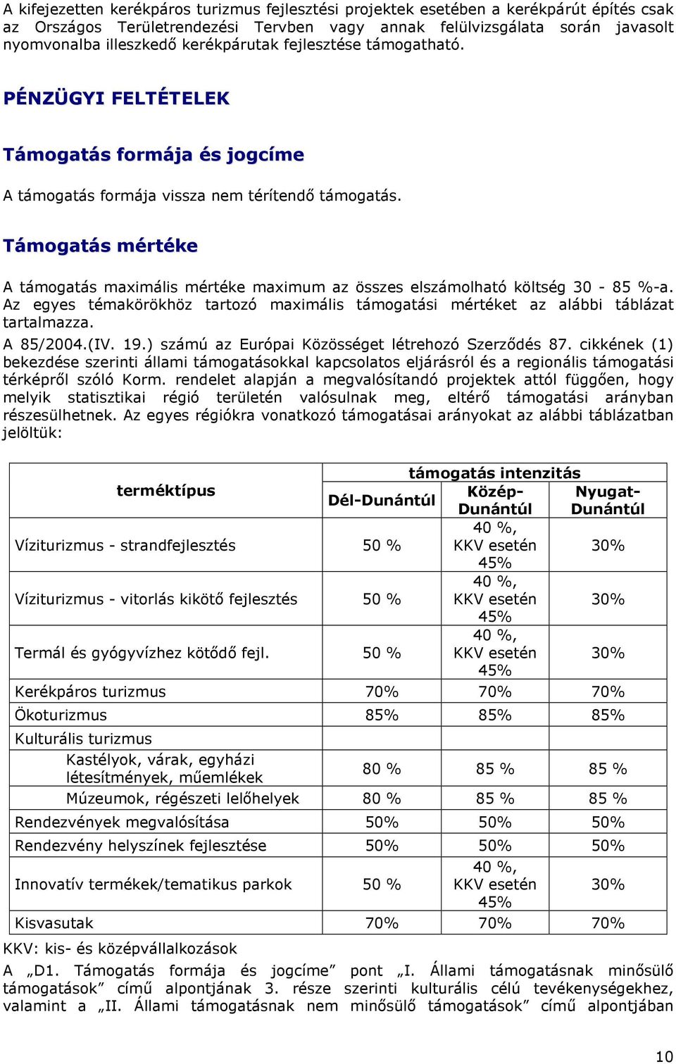 Támogatás mértéke A támogatás maximális mértéke maximum az összes elszámolható költség 30-85 %-a. Az egyes témakörökhöz tartozó maximális támogatási mértéket az alábbi táblázat tartalmazza. A 85/2004.