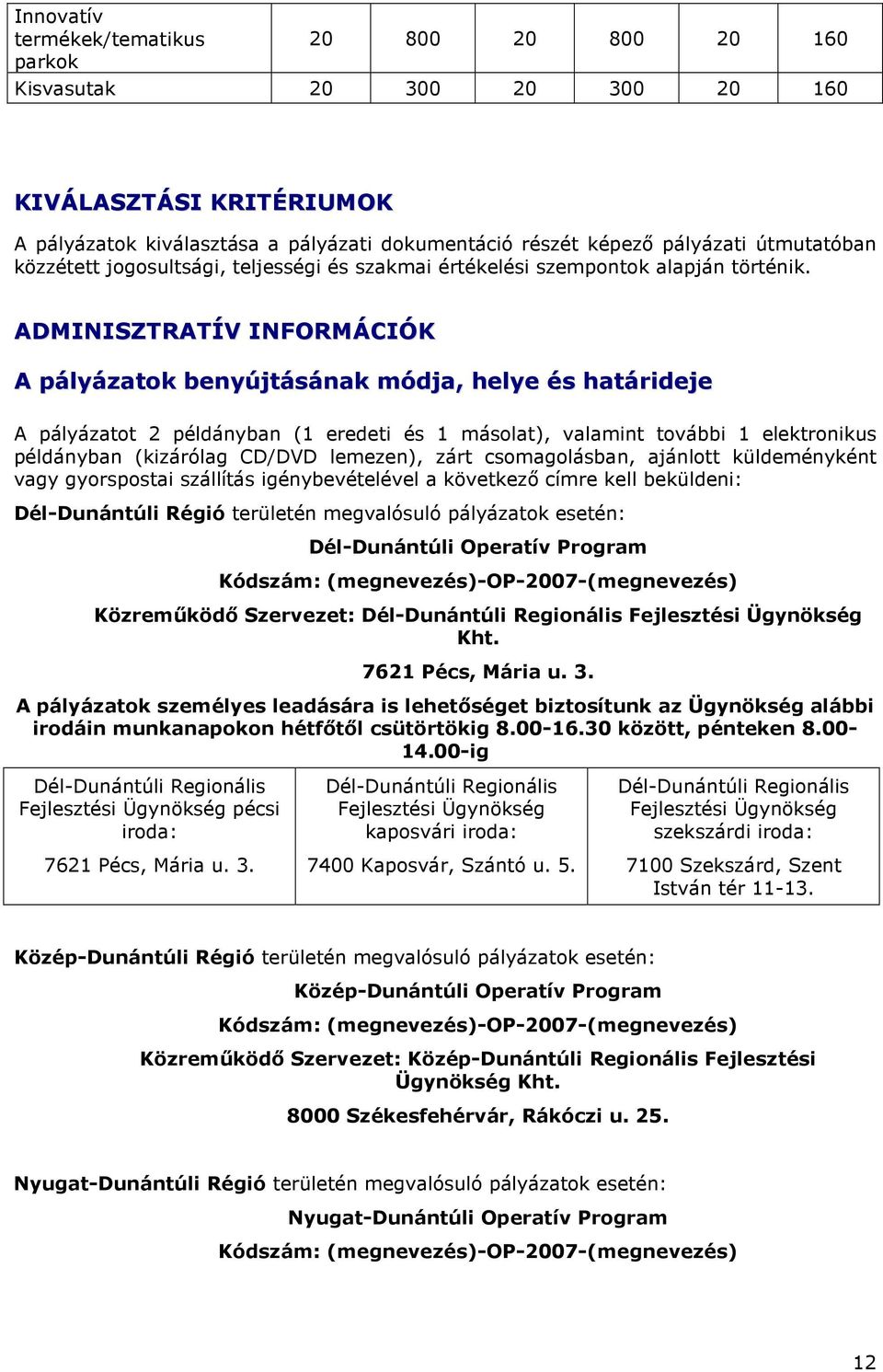 ADMINISZTRATÍV INFORMÁCIÓK A pályázatok benyújtásának módja, helye és határideje A pályázatot 2 példányban (1 eredeti és 1 másolat), valamint további 1 elektronikus példányban (kizárólag CD/DVD