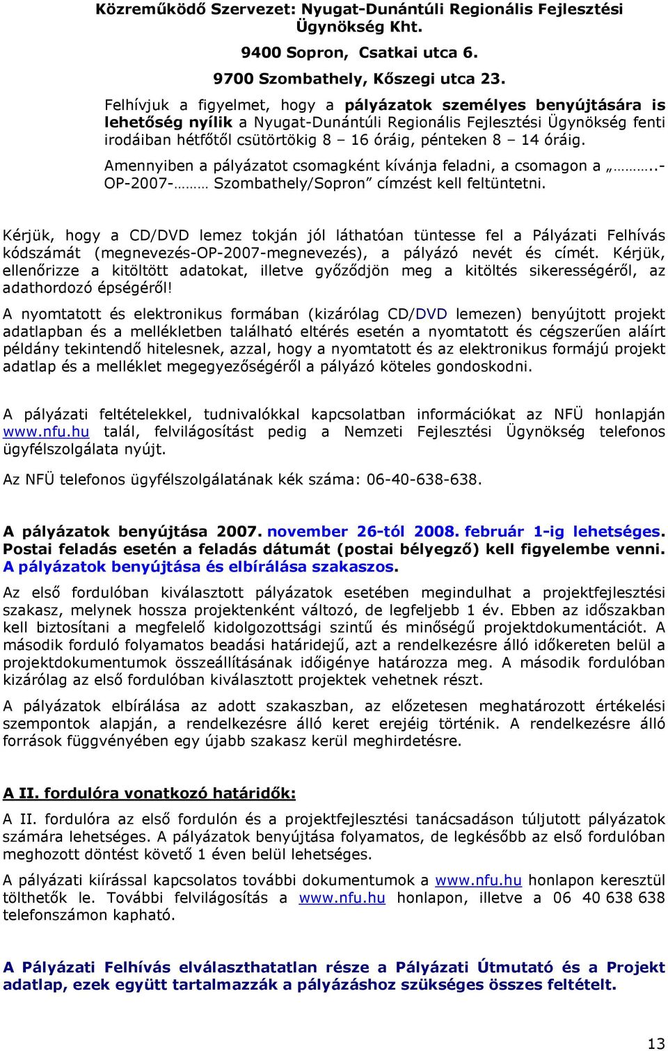 óráig. Amennyiben a pályázatot csomagként kívánja feladni, a csomagon a..- OP-2007- Szombathely/Sopron címzést kell feltüntetni.