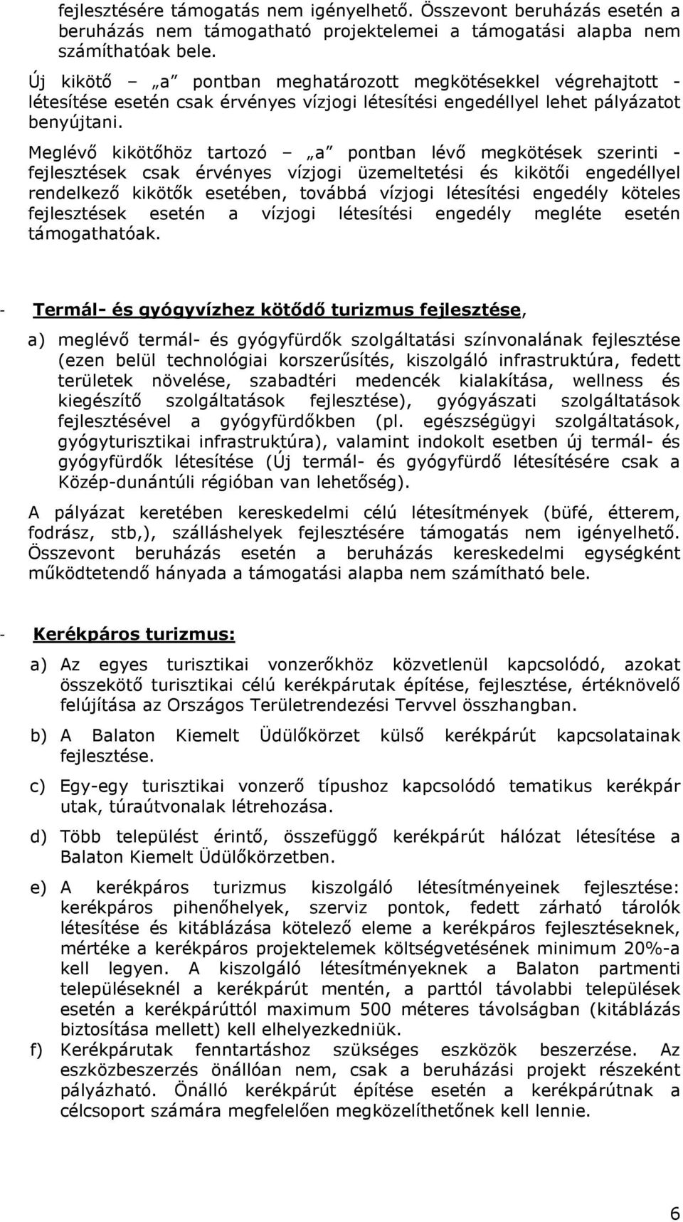 Meglévı kikötıhöz tartozó a pontban lévı megkötések szerinti - fejlesztések csak érvényes vízjogi üzemeltetési és kikötıi engedéllyel rendelkezı kikötık esetében, továbbá vízjogi létesítési engedély