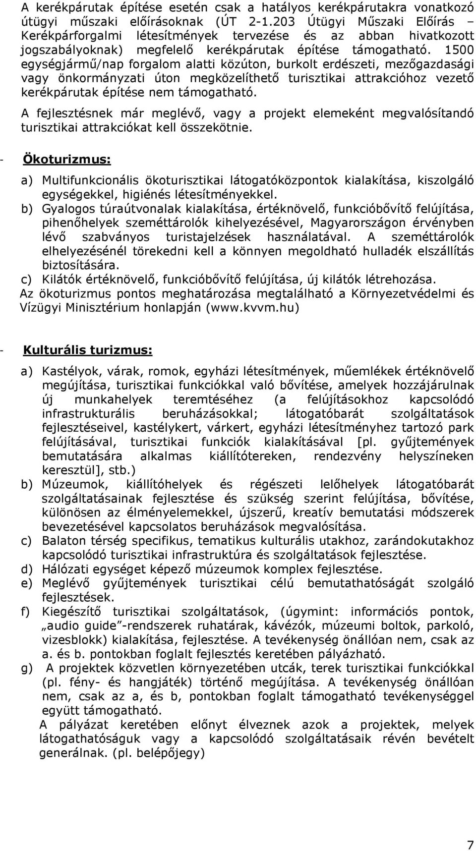 1500 egységjármő/nap forgalom alatti közúton, burkolt erdészeti, mezıgazdasági vagy önkormányzati úton megközelíthetı turisztikai attrakcióhoz vezetı kerékpárutak építése nem támogatható.