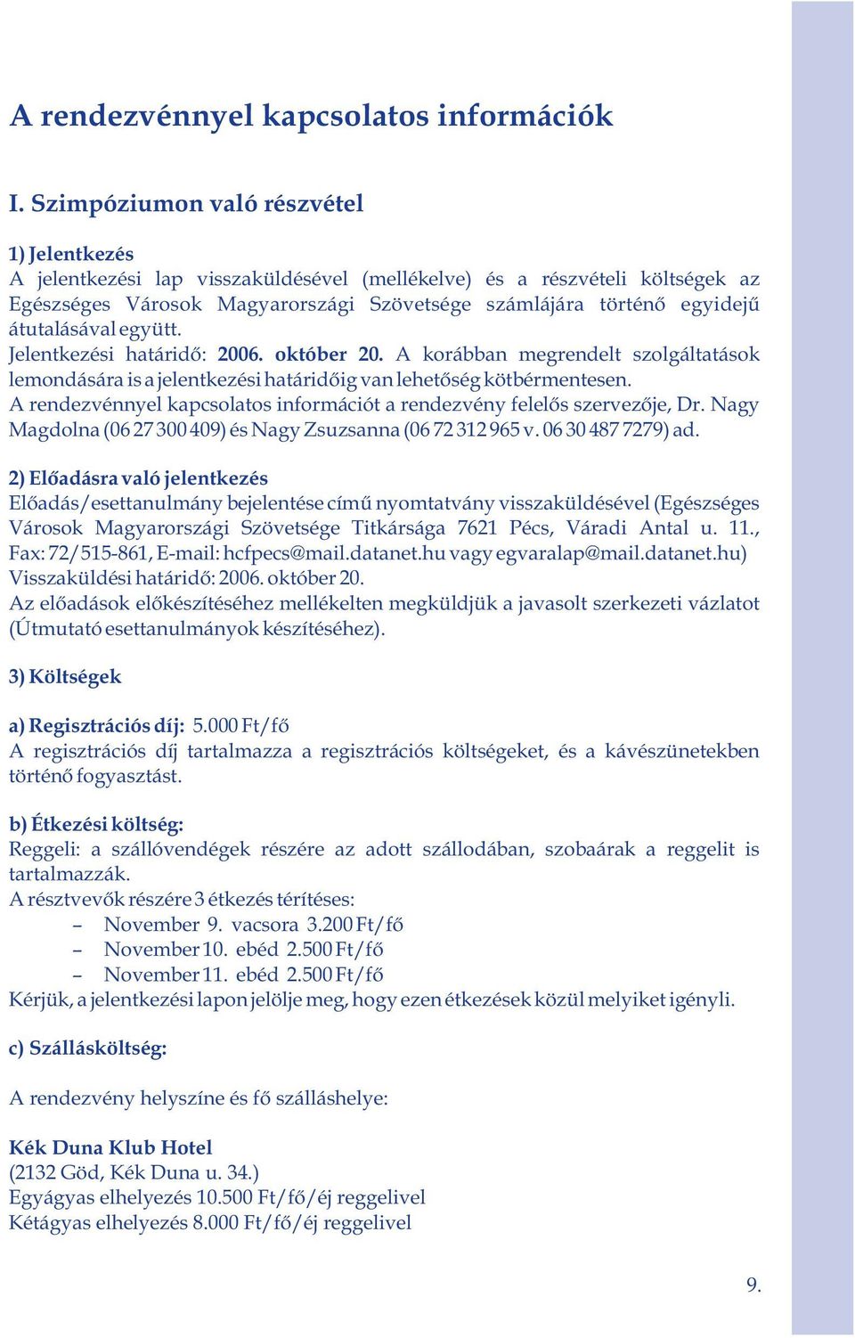 átutalásával együtt. Jelentkezési határidő: 2006. október 20. A korábban megrendelt szolgáltatások lemondására is a jelentkezési határidőig van lehetőség kötbérmentesen.