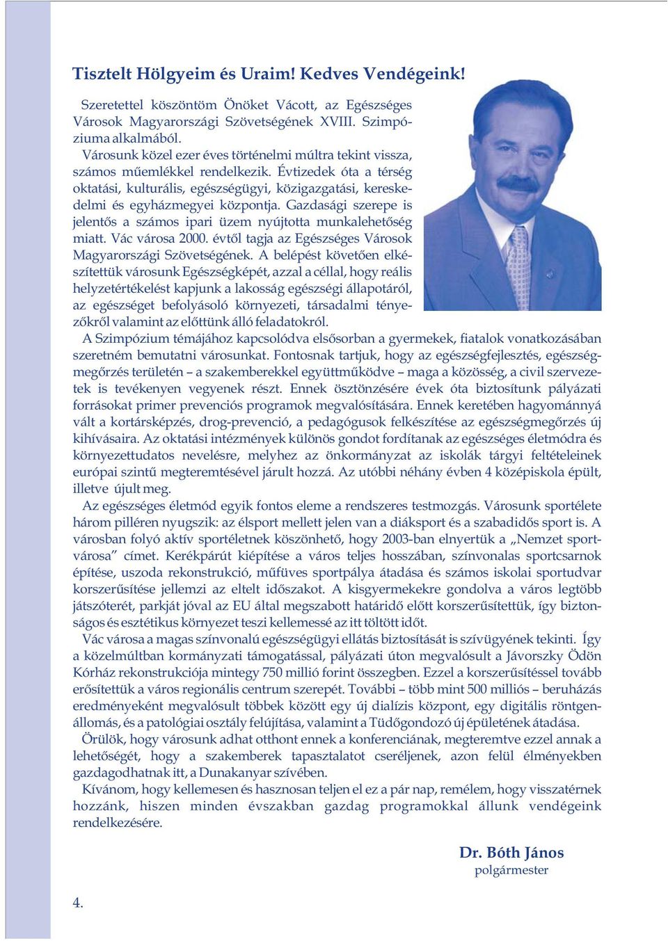 Gazdasági szerepe is jelentős a számos ipari üzem nyújtotta munkalehetőség miatt. Vác városa 2000. évtől tagja az Egészséges Városok Magyarországi Szövetségének.