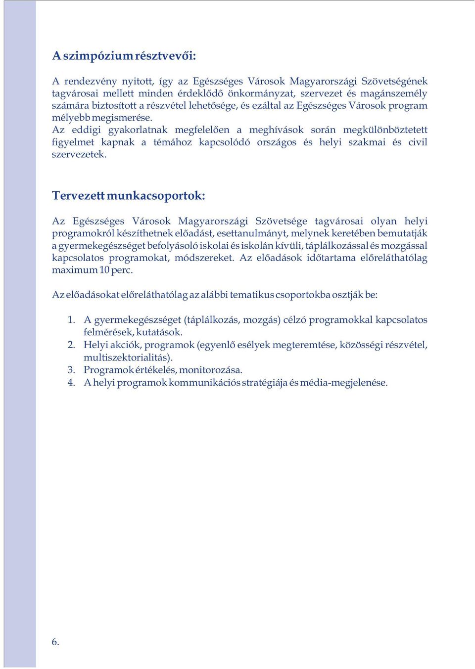 Az eddigi gyakorlatnak megfelelően a meghívások során megkülönböztetett figyelmet kapnak a témához kapcsolódó országos és helyi szakmai és civil szervezetek.