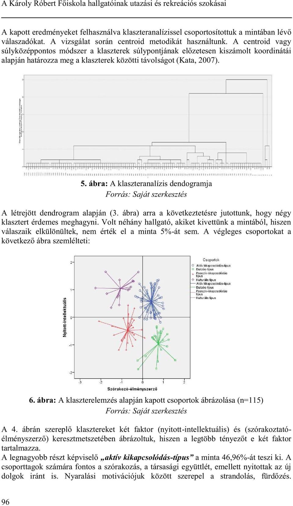 A centroid vagy súlyközéppontos módszer a klaszterek súlypontjának előzetesen kiszámolt koordinátái alapján határozza meg a klaszterek közötti távolságot (Kata, 2007). 5.