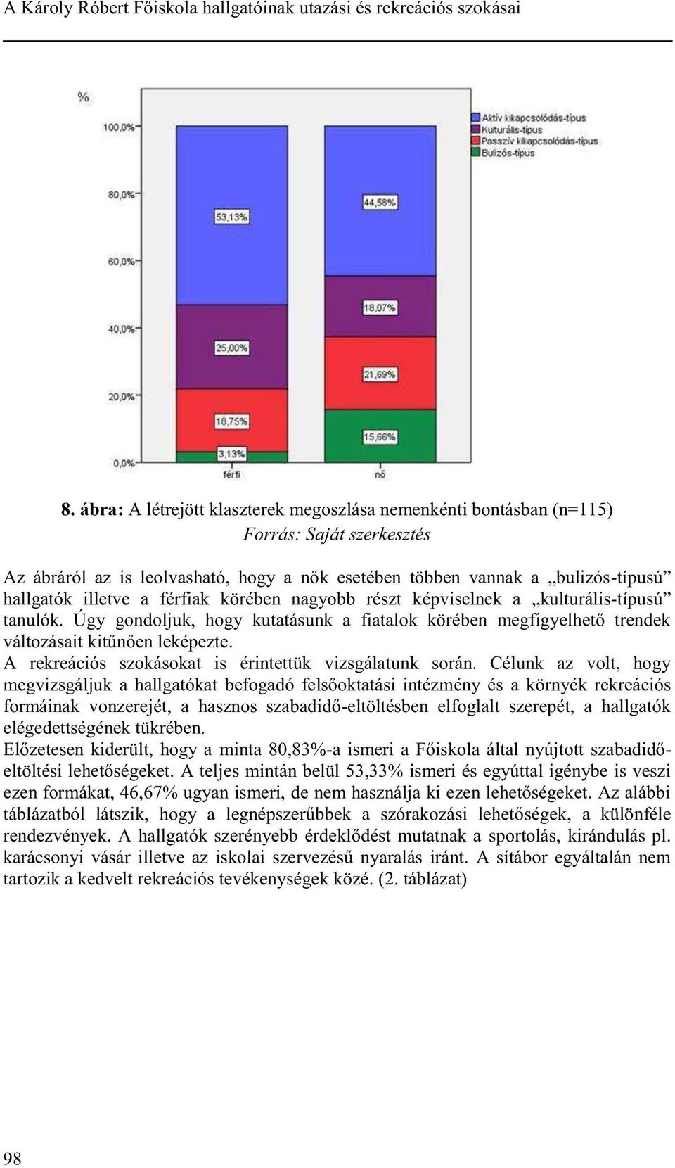 képviselnek a kulturális-típusú tanulók. Úgy gondoljuk, hogy kutatásunk a fiatalok körében megfigyelhető trendek változásait kitűnően leképezte.