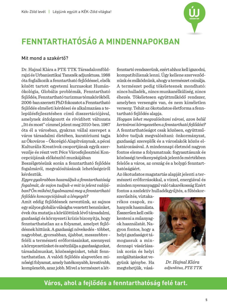 2006-ban szerzett PhD fokozatot a Fenntartható fejlődés elméleti kérdései és alkalmazása a településfejlesztésben című disszertációjával, amelynek átdolgozott és rövidített változata Itt és most