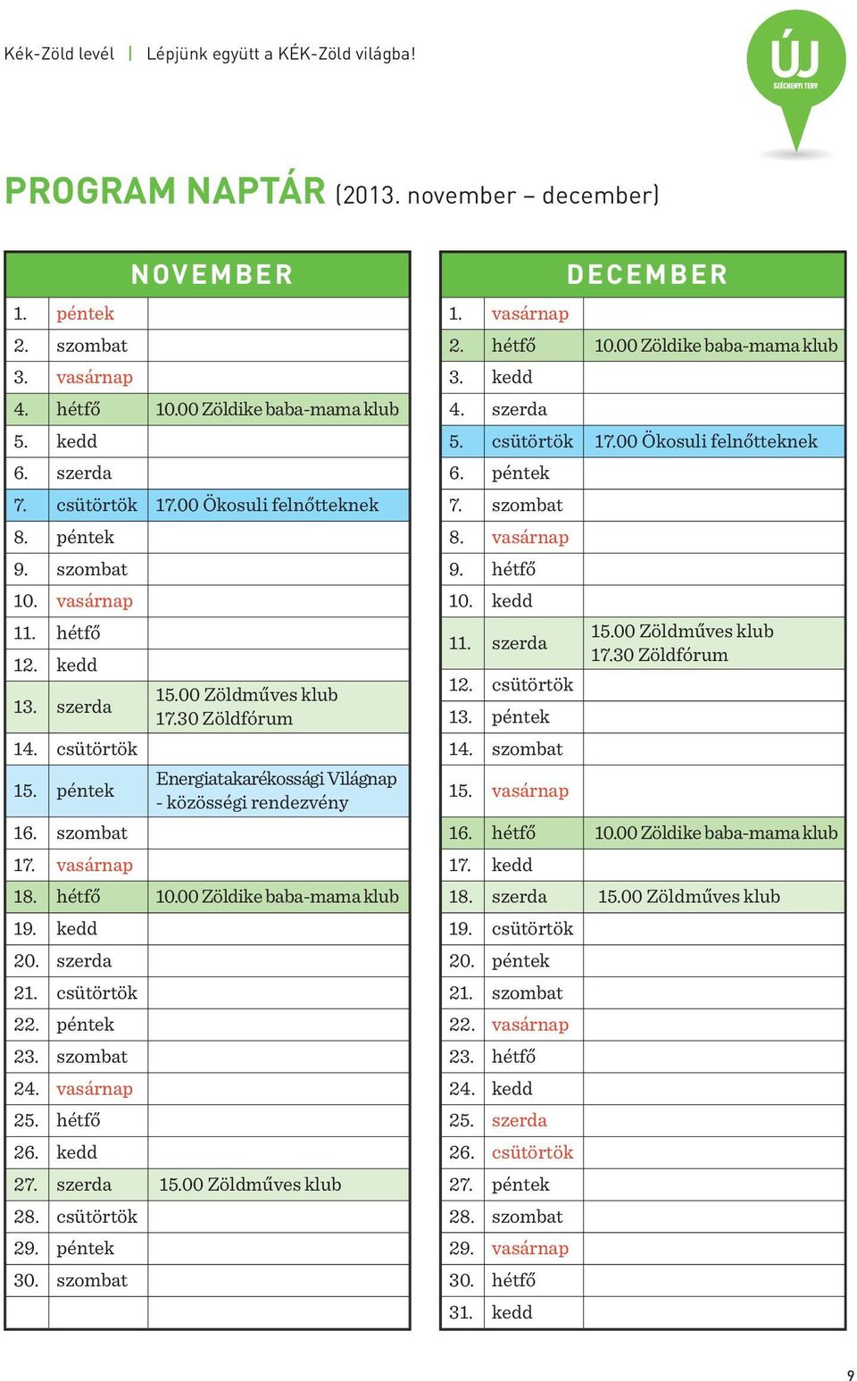 péntek Energiatakarékossági Világnap - közösségi rendezvény 16. szombat 17. vasárnap 18. hétfő 10.00 Zöldike baba-mama klub 19. kedd 20. szerda 21. csütörtök 22. péntek 23. szombat 24. vasárnap 25.