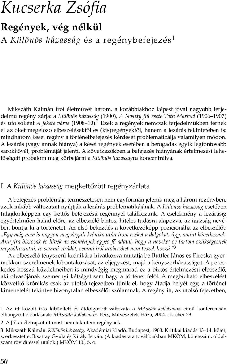 2 Ezek a regények nemcsak terjedelmükben térnek el az őket megelőző elbeszélésektől és (kis)regényektől, hanem a lezárás tekintetében is: mindhárom kései regény a történetbefejezés kérdését