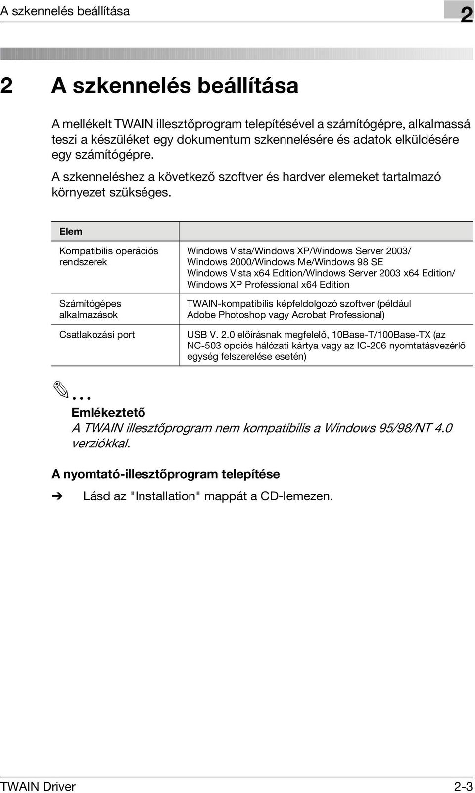 Elem Kompatibilis operációs rendszerek Számítógépes alkalmazások Csatlakozási port Windows Vista/Windows XP/Windows Server 2003/ Windows 2000/Windows Me/Windows 98 SE Windows Vista x64