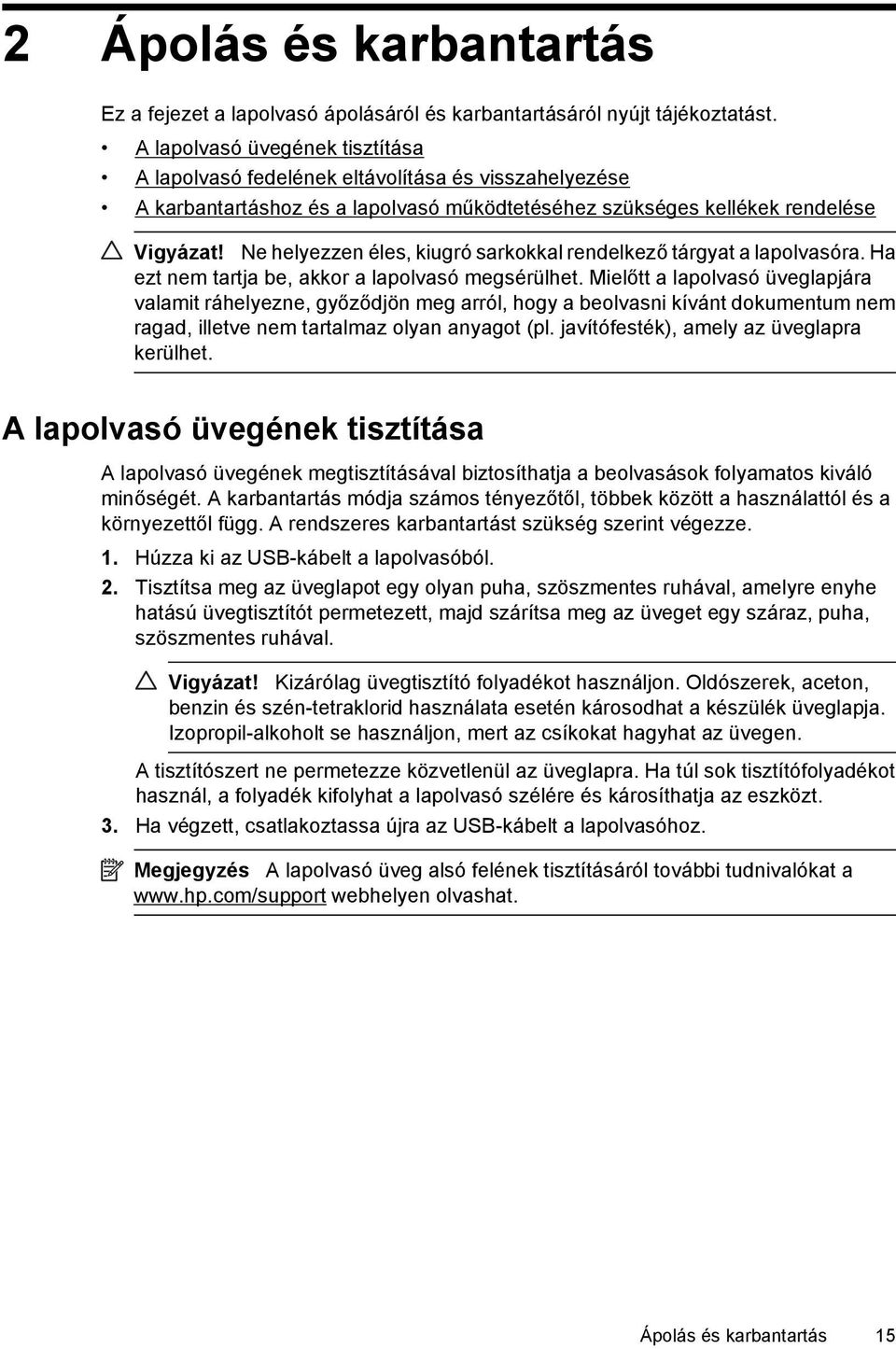 Ne helyezzen éles, kiugró sarkokkal rendelkező tárgyat a lapolvasóra. Ha ezt nem tartja be, akkor a lapolvasó megsérülhet.