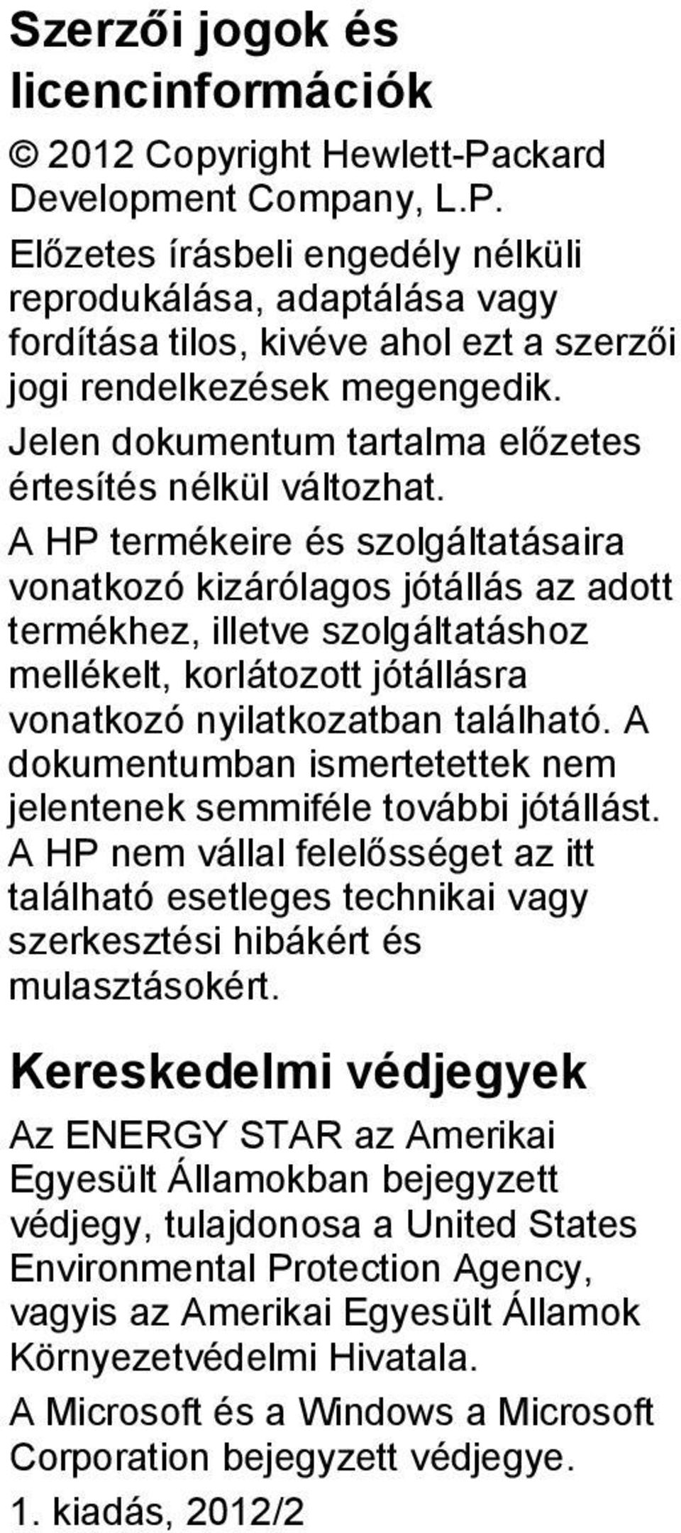 A HP termékeire és szolgáltatásaira vonatkozó kizárólagos jótállás az adott termékhez, illetve szolgáltatáshoz mellékelt, korlátozott jótállásra vonatkozó nyilatkozatban található.