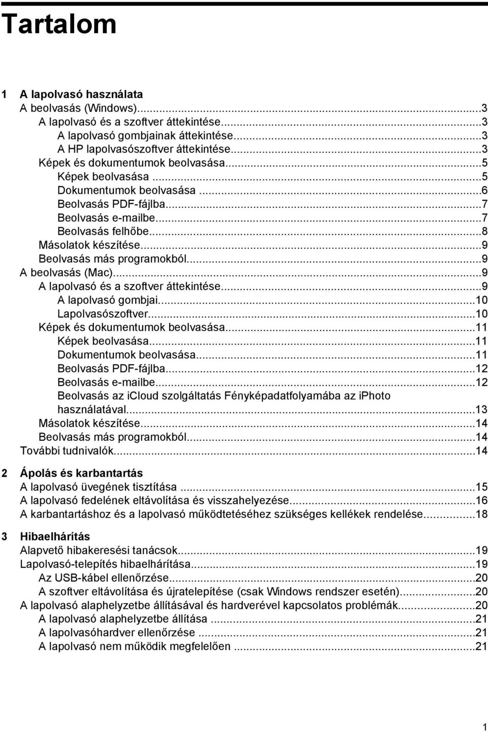 ..9 Beolvasás más programokból...9 A beolvasás (Mac)...9 A lapolvasó és a szoftver áttekintése...9 A lapolvasó gombjai...10 Lapolvasószoftver...10 Képek és dokumentumok beolvasása...11 Képek beolvasása.