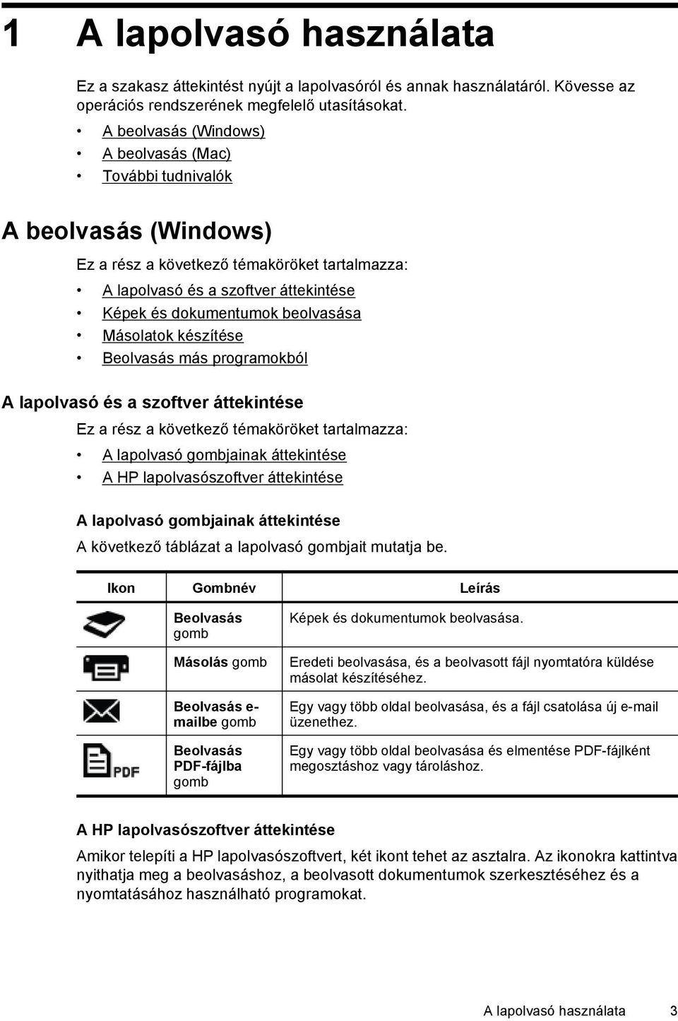 Másolatok készítése Beolvasás más programokból A lapolvasó és a szoftver áttekintése Ez a rész a következő témaköröket tartalmazza: A lapolvasó gombjainak áttekintése A HP lapolvasószoftver