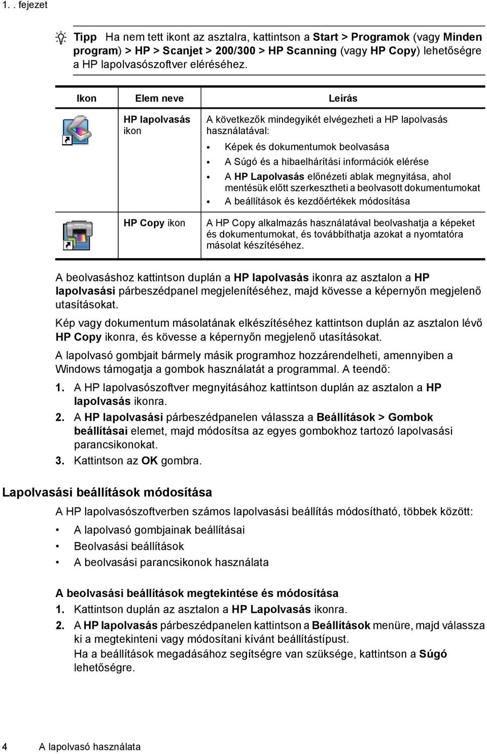 elérése A HP Lapolvasás előnézeti ablak megnyitása, ahol mentésük előtt szerkesztheti a beolvasott dokumentumokat A beállítások és kezdőértékek módosítása A HP Copy alkalmazás használatával