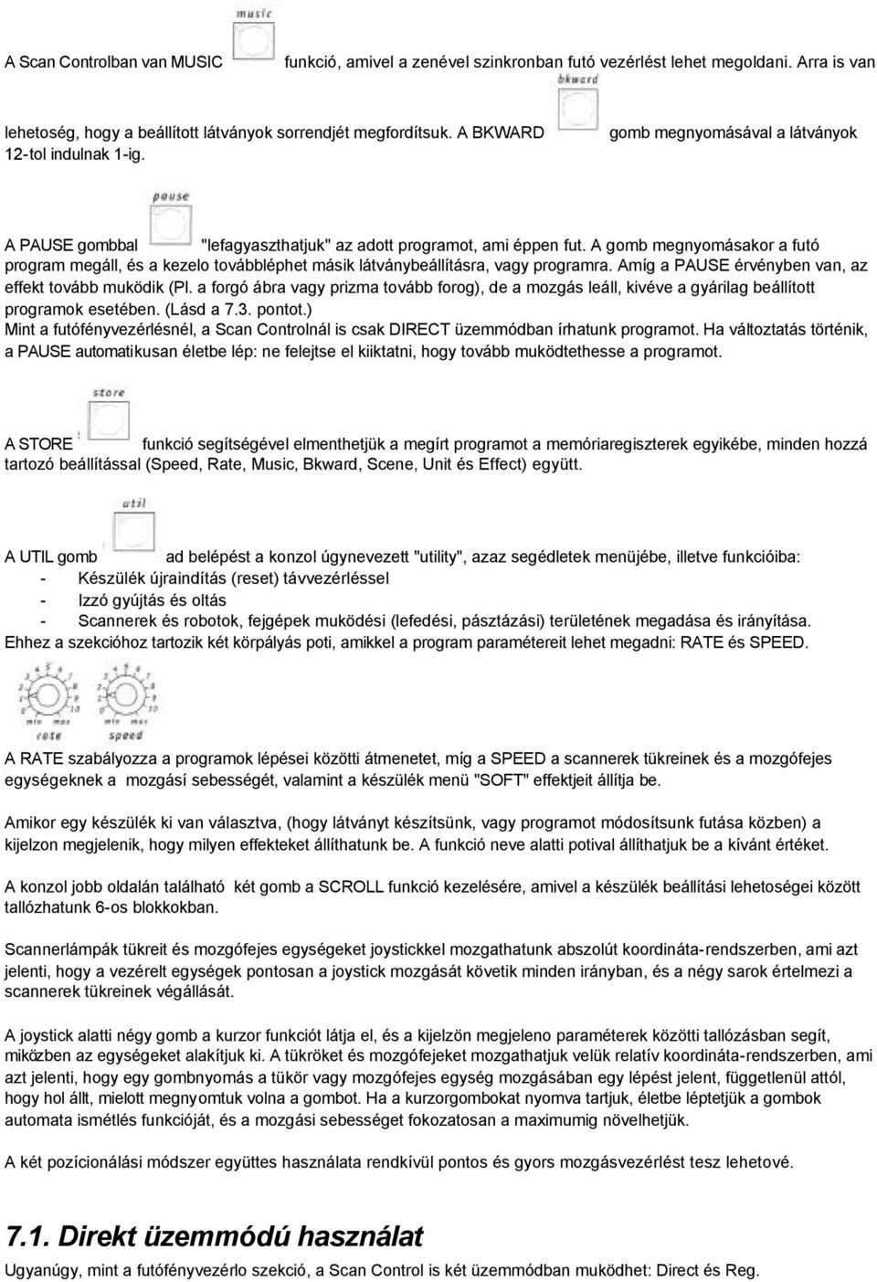 A gomb megnyomásakor a futó program megáll, és a kezelo továbbléphet másik látványbeállításra, vagy programra. Amíg a PAUSE érvényben van, az effekt tovább muködik (Pl.