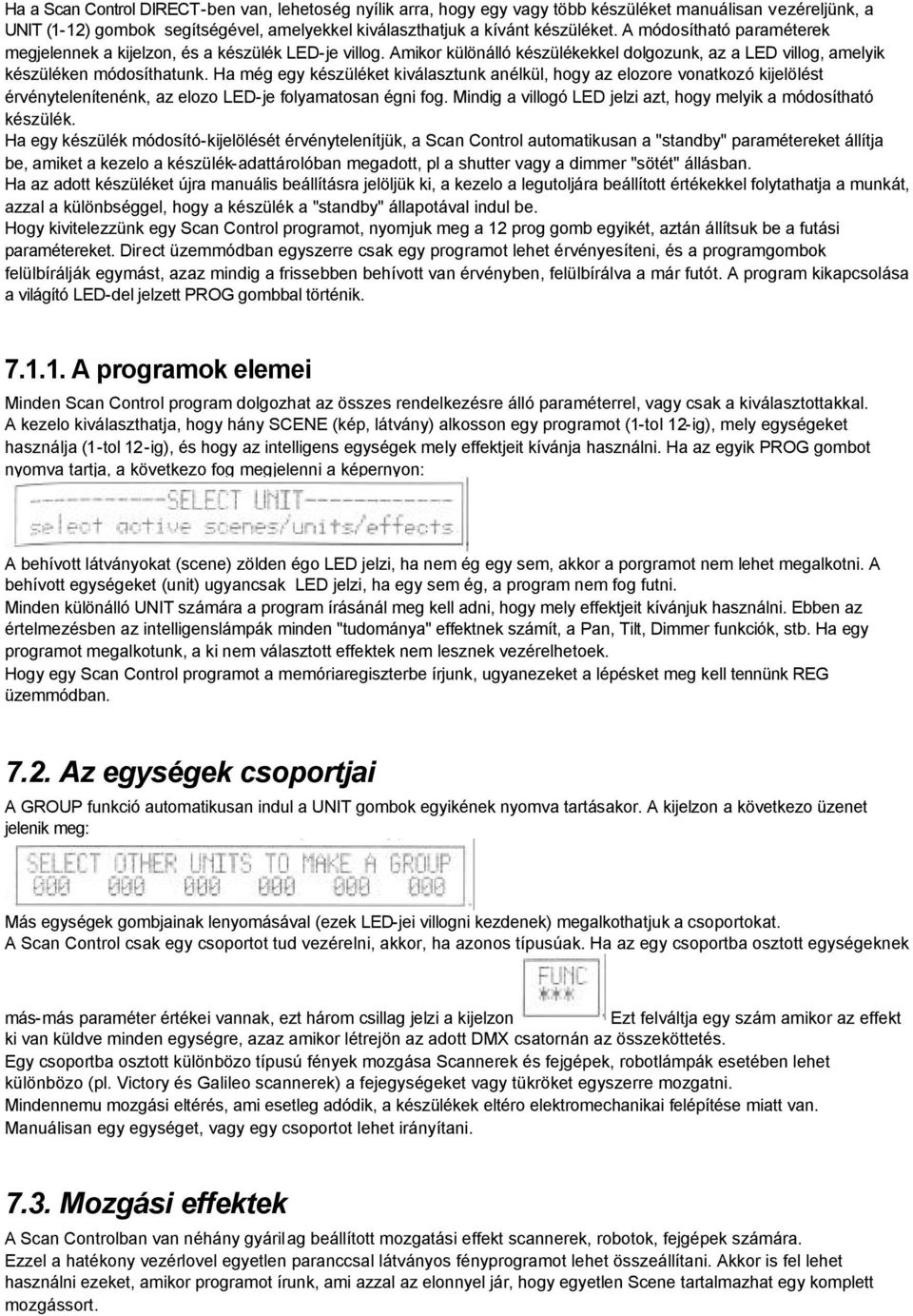 Ha még egy készüléket kiválasztunk anélkül, hogy az elozore vonatkozó kijelölést érvénytelenítenénk, az elozo LED-je folyamatosan égni fog.