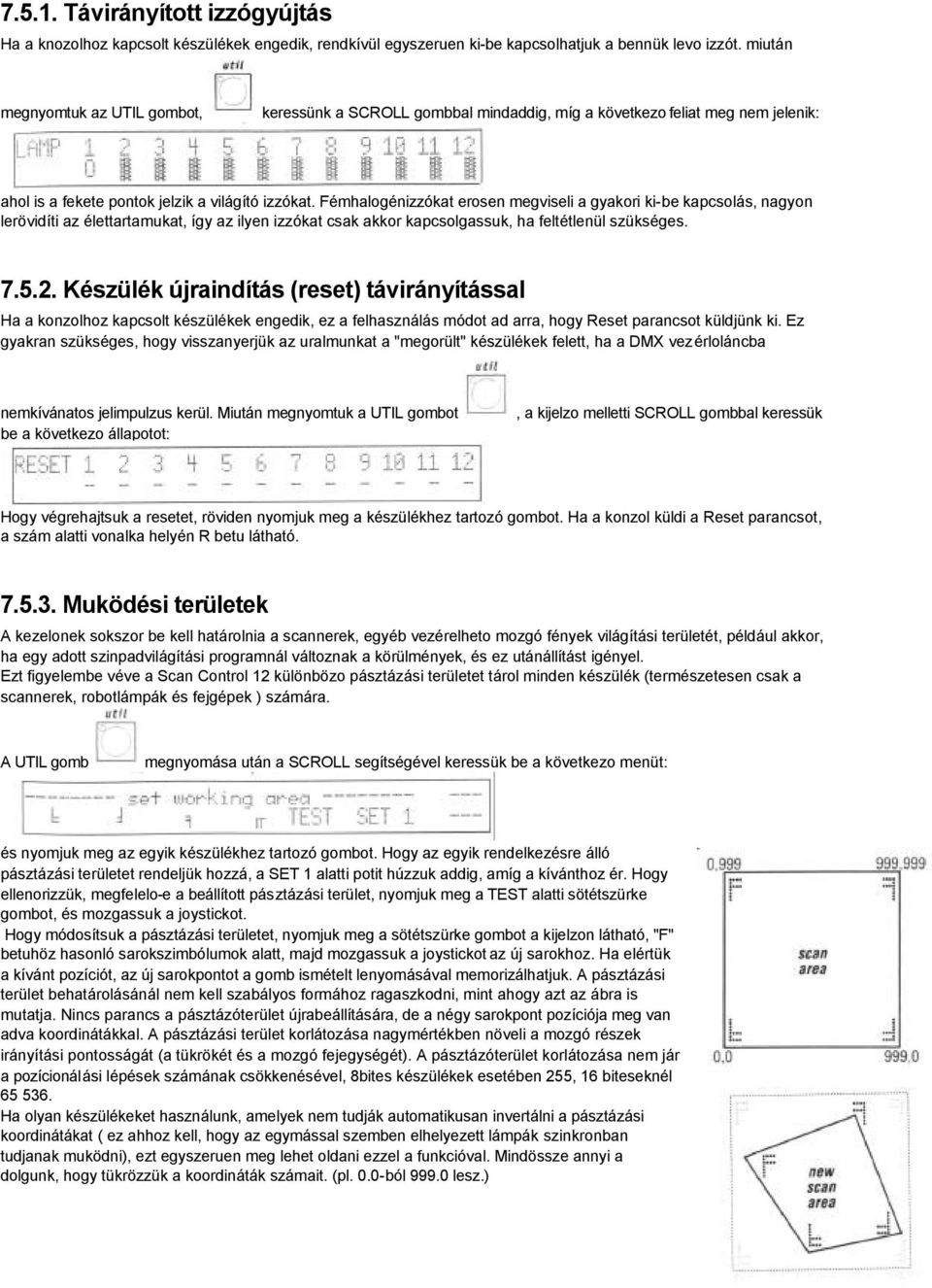 Fémhalogénizzókat erosen megviseli a gyakori ki-be kapcsolás, nagyon lerövidíti az élettartamukat, így az ilyen izzókat csak akkor kapcsolgassuk, ha feltétlenül szükséges. 7.5.2.