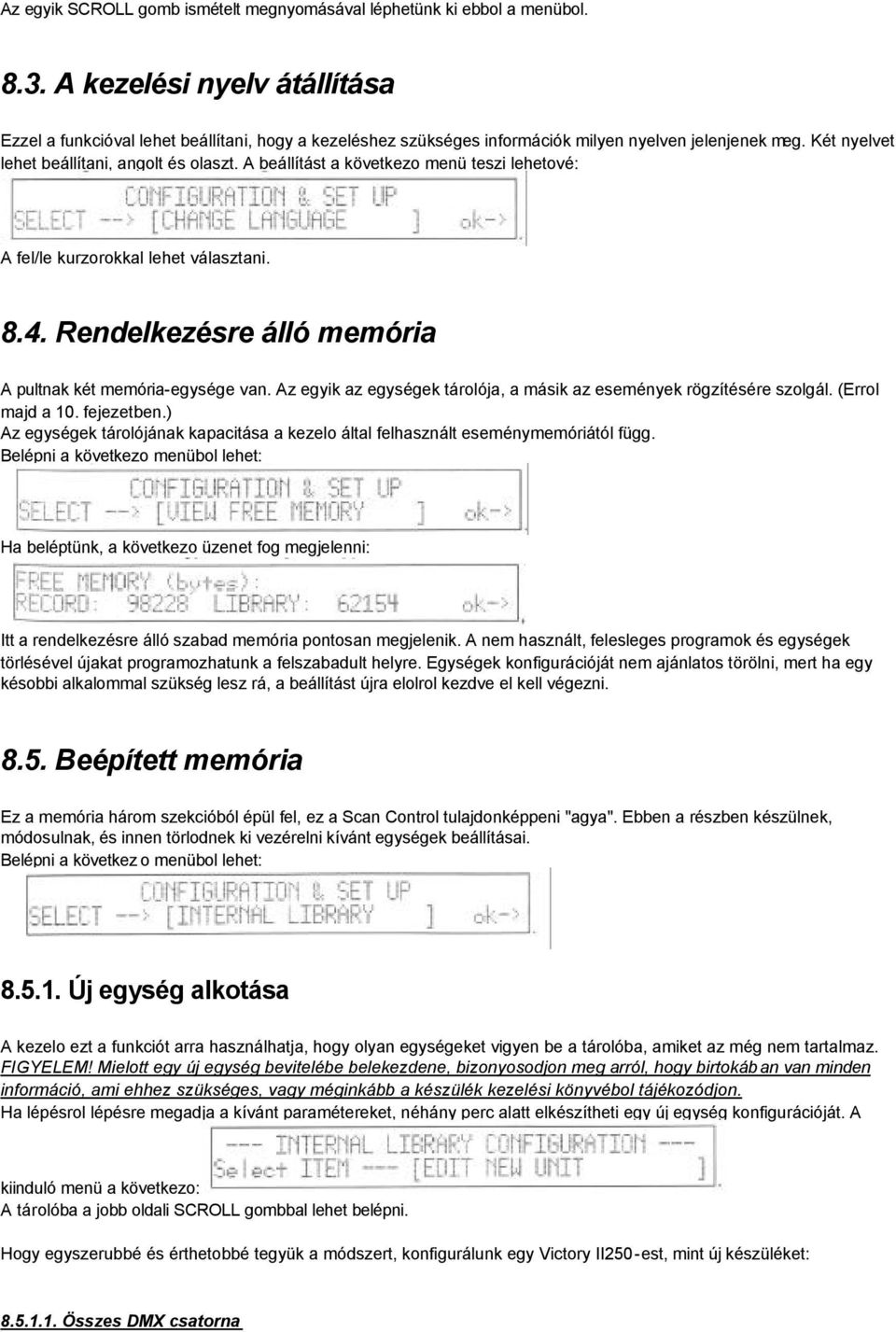 A beállítást a következo menü teszi lehetové: A fel/le kurzorokkal lehet választani. 8.4. Rendelkezésre álló memória A pultnak két memória-egysége van.