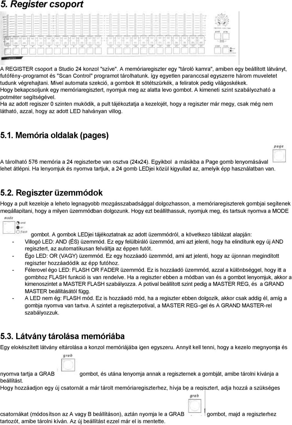 Hogy bekapcsoljunk egy memóriaregisztert, nyomjuk meg az alatta levo gombot. A kimeneti szint szabályozható a potméter segítségével.