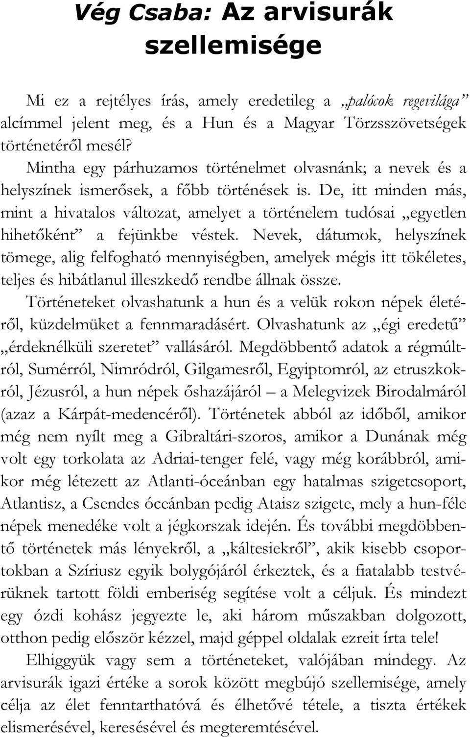 De, itt minden más, mint a hivatalos változat, amelyet a történelem tudósai egyetlen hihetıként a fejünkbe véstek.
