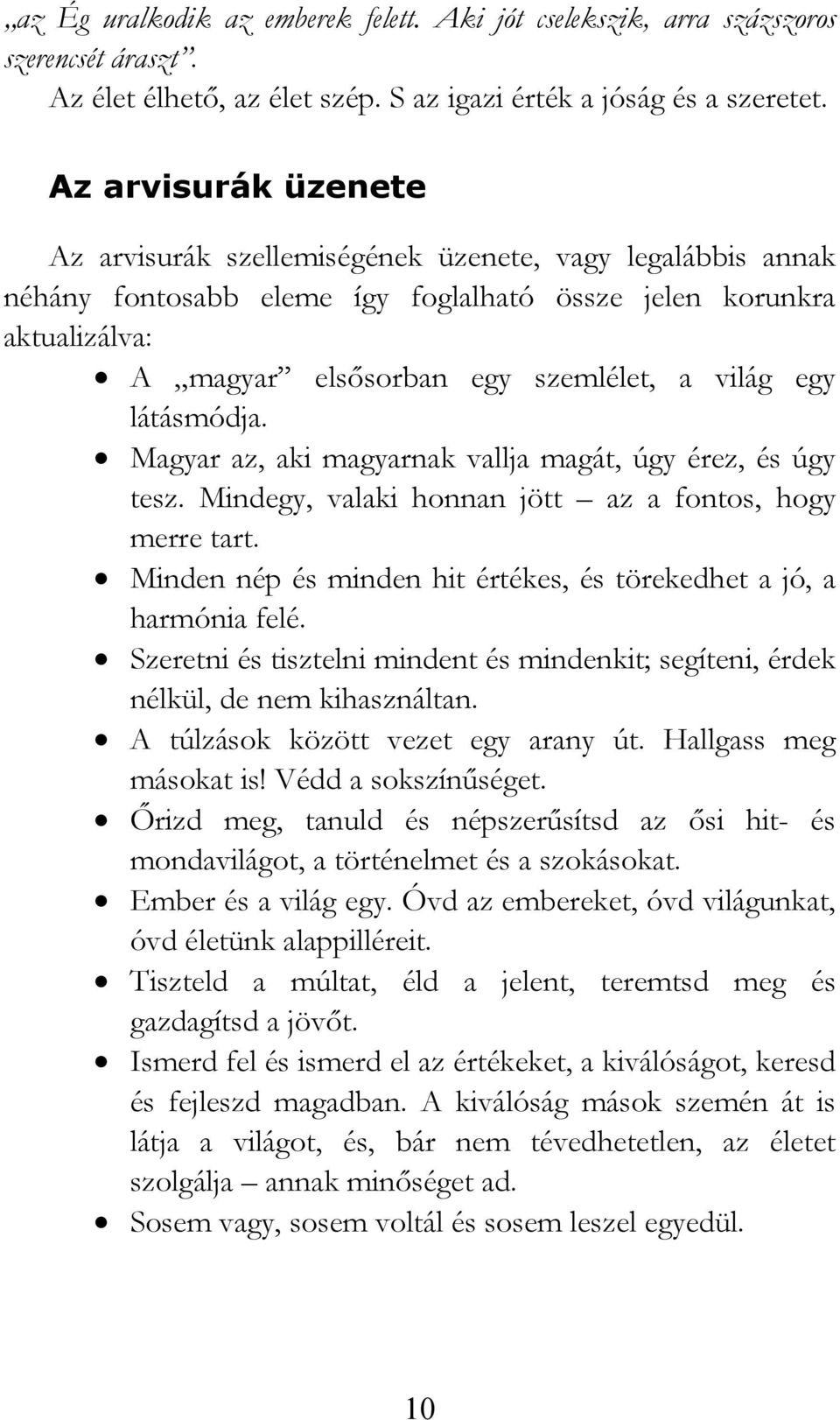 egy látásmódja. Magyar az, aki magyarnak vallja magát, úgy érez, és úgy tesz. Mindegy, valaki honnan jött az a fontos, hogy merre tart.