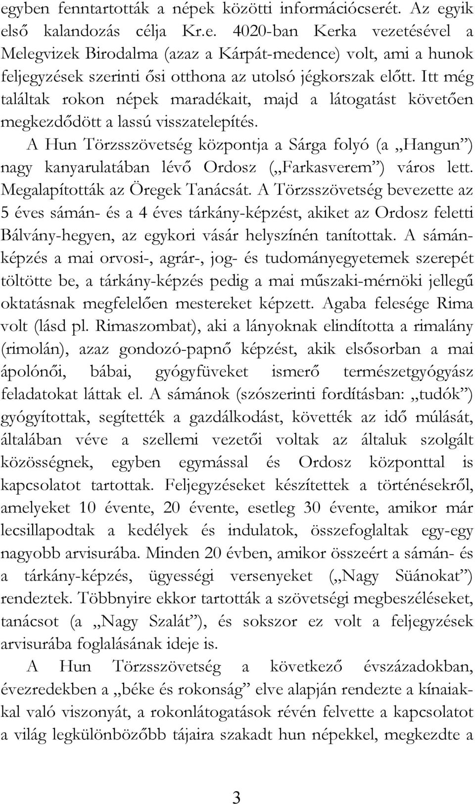 A Hun Törzsszövetség központja a Sárga folyó (a Hangun ) nagy kanyarulatában lévı Ordosz ( Farkasverem ) város lett. Megalapították az Öregek Tanácsát.