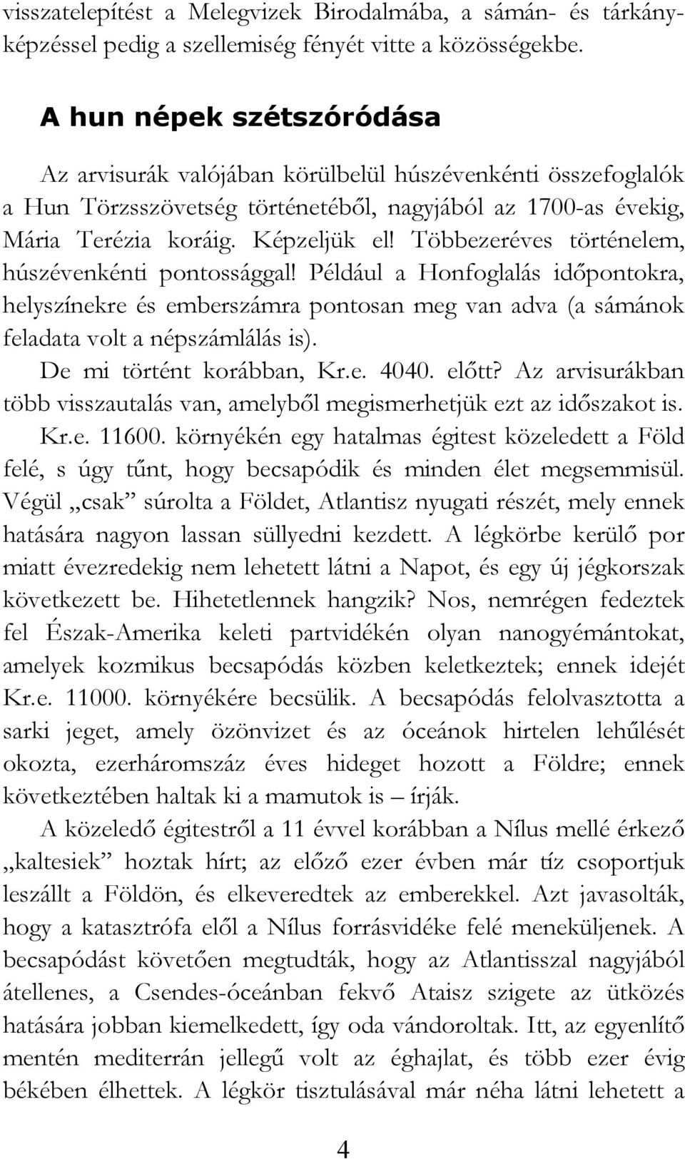 Többezeréves történelem, húszévenkénti pontossággal! Például a Honfoglalás idıpontokra, helyszínekre és emberszámra pontosan meg van adva (a sámánok feladata volt a népszámlálás is).