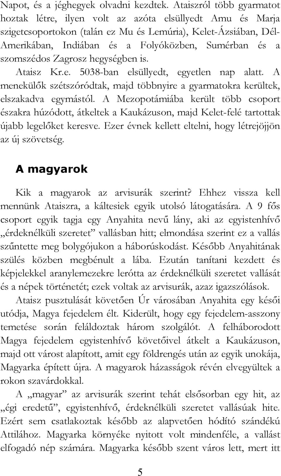 a szomszédos Zagrosz hegységben is. Ataisz Kr.e. 5038-ban elsüllyedt, egyetlen nap alatt. A menekülık szétszóródtak, majd többnyire a gyarmatokra kerültek, elszakadva egymástól.