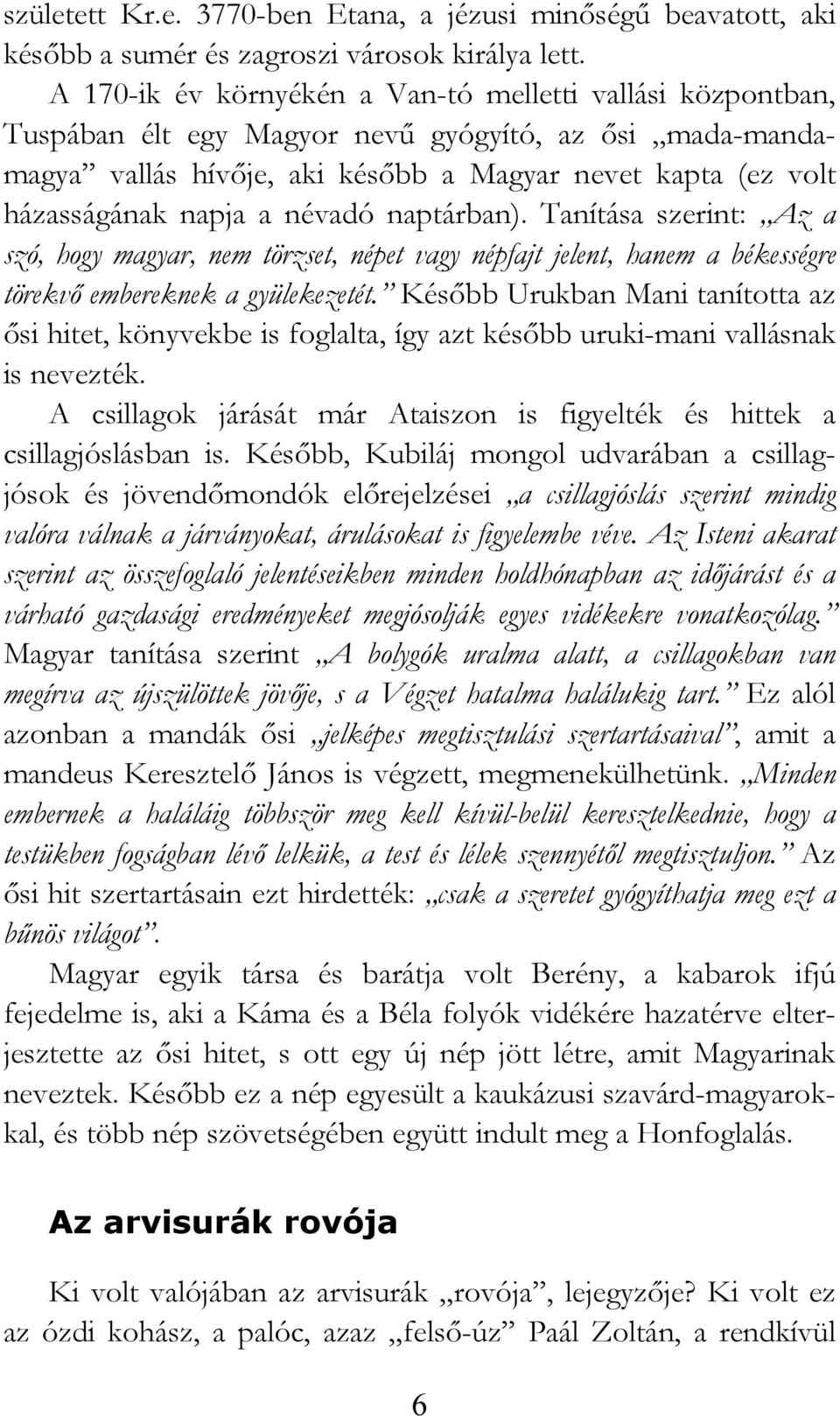 névadó naptárban). Tanítása szerint: Az a szó, hogy magyar, nem törzset, népet vagy népfajt jelent, hanem a békességre törekvı embereknek a gyülekezetét.