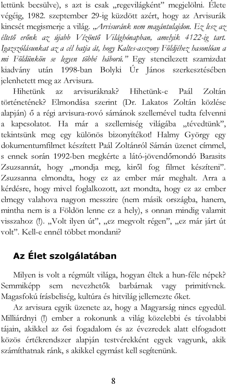 Egy stencilezett szamizdat kiadvány után 1998-ban Bolyki Úr János szerkesztésében jelenhetett meg az Arvisura. Hihetünk az arvisuráknak? Hihetünk-e Paál Zoltán történetének? Elmondása szerint (Dr.