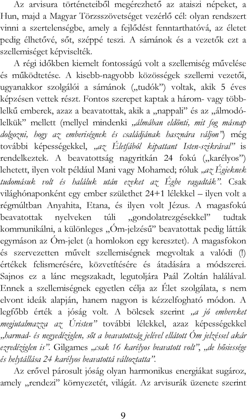 A kisebb-nagyobb közösségek szellemi vezetıi, ugyanakkor szolgálói a sámánok ( tudók ) voltak, akik 5 éves képzésen vettek részt.