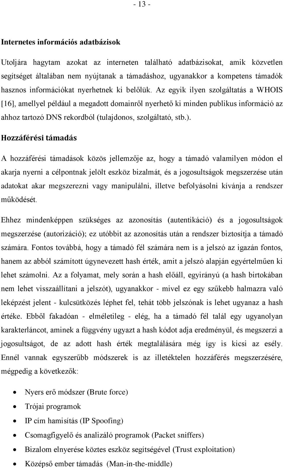 Az egyik ilyen szolgáltatás a WHOIS [16], amellyel például a megadott domainről nyerhető ki minden publikus információ az ahhoz tartozó DNS rekordból (tulajdonos, szolgáltató, stb.).