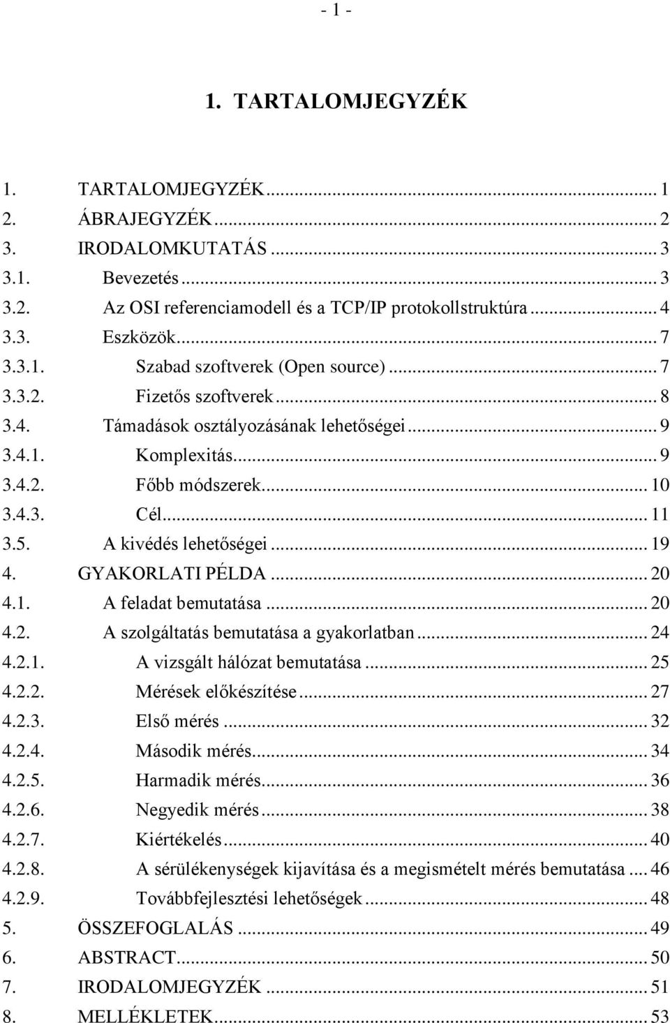 GYAKORLATI PÉLDA... 20 4.1. A feladat bemutatása... 20 4.2. A szolgáltatás bemutatása a gyakorlatban... 24 4.2.1. A vizsgált hálózat bemutatása... 25 4.2.2. Mérések előkészítése... 27 4.2.3.