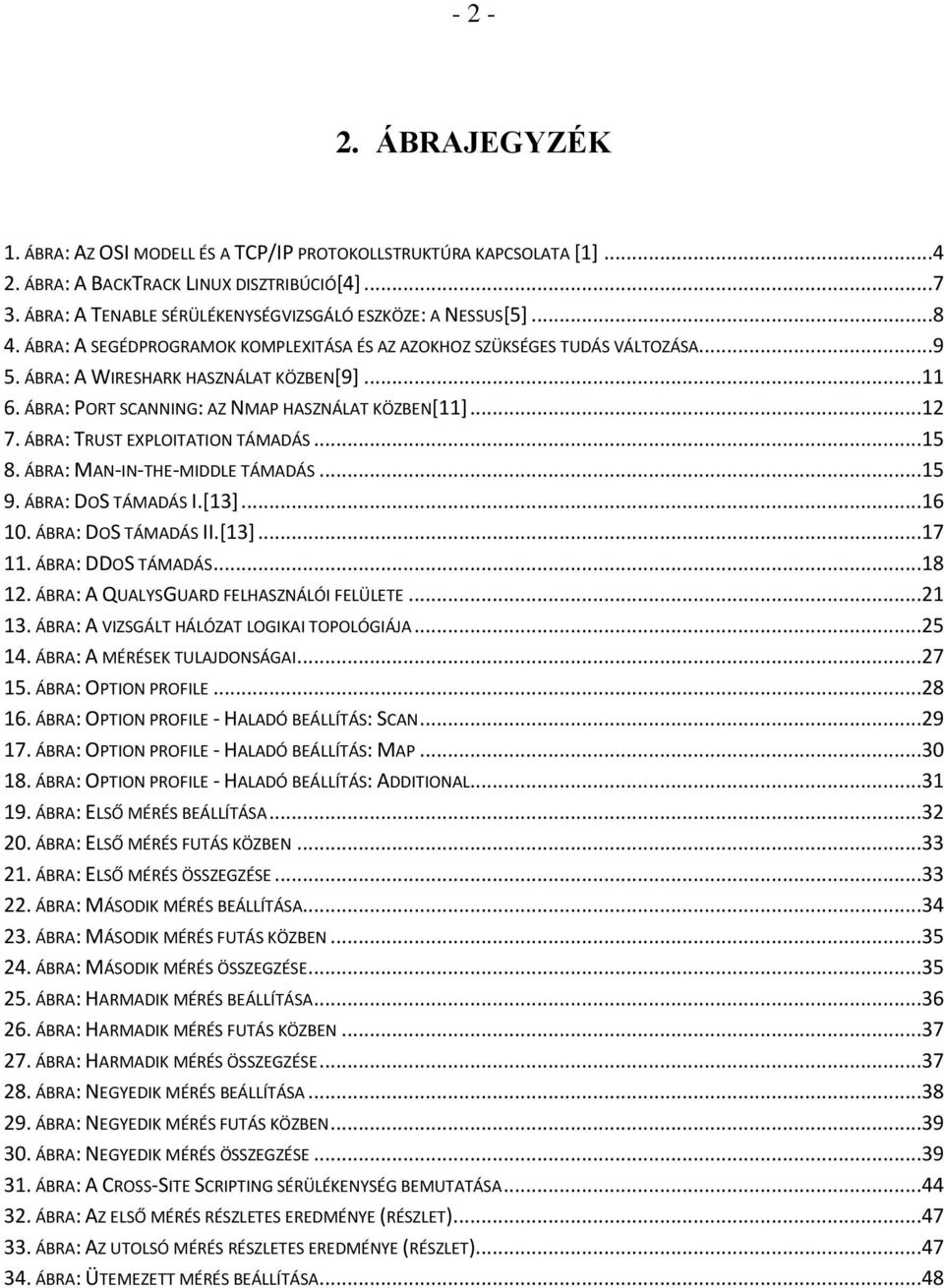 ÁBRA: PORT SCANNING: AZ NMAP HASZNÁLAT KÖZBEN[11]...12 7. ÁBRA: TRUST EXPLOITATION TÁMADÁS...15 8. ÁBRA: MAN-IN-THE-MIDDLE TÁMADÁS...15 9. ÁBRA: DOS TÁMADÁS I.[13]...16 10. ÁBRA: DOS TÁMADÁS II.[13]...17 11.