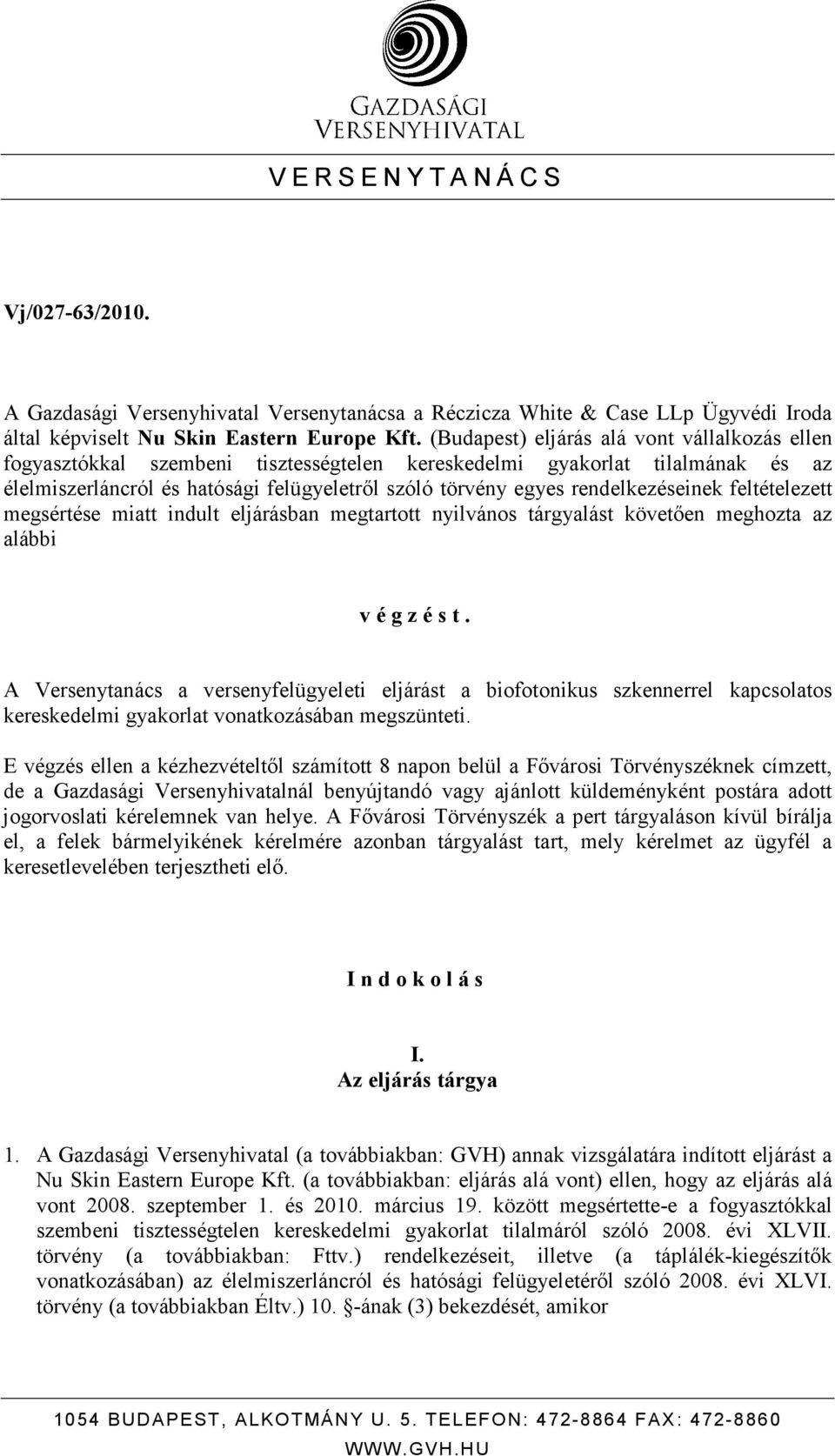 rendelkezéseinek feltételezett megsértése miatt indult eljárásban megtartott nyilvános tárgyalást követıen meghozta az alábbi v é g z é s t.