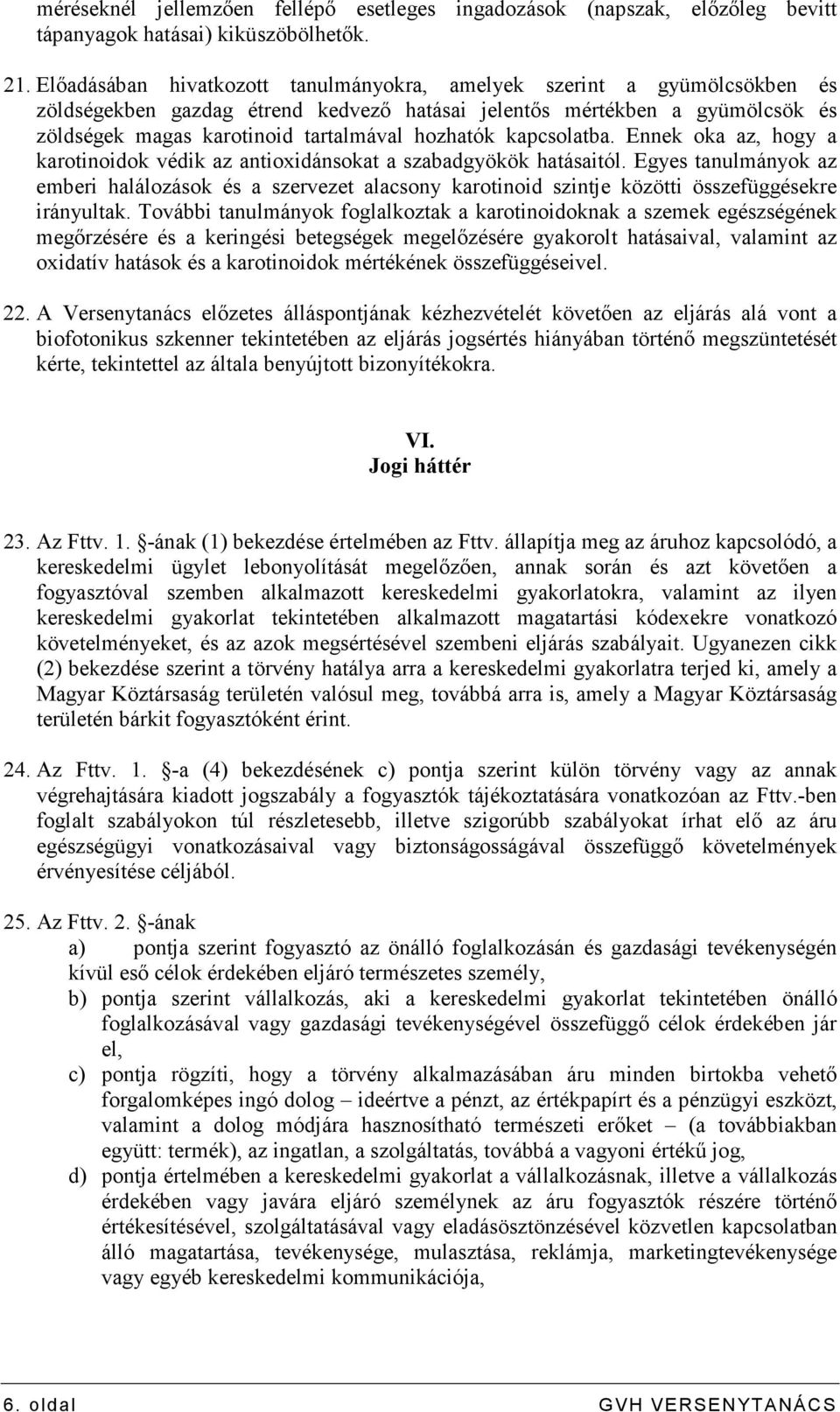 kapcsolatba. Ennek oka az, hogy a karotinoidok védik az antioxidánsokat a szabadgyökök hatásaitól.