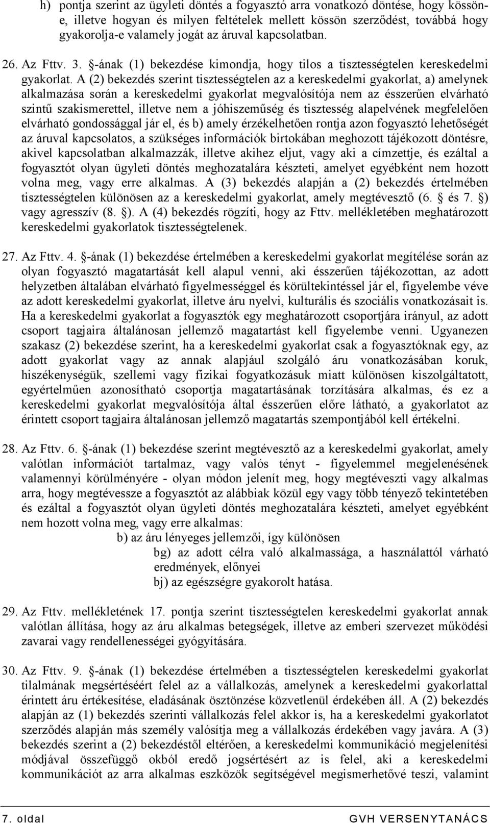 A (2) bekezdés szerint tisztességtelen az a kereskedelmi gyakorlat, a) amelynek alkalmazása során a kereskedelmi gyakorlat megvalósítója nem az ésszerően elvárható szintő szakismerettel, illetve nem