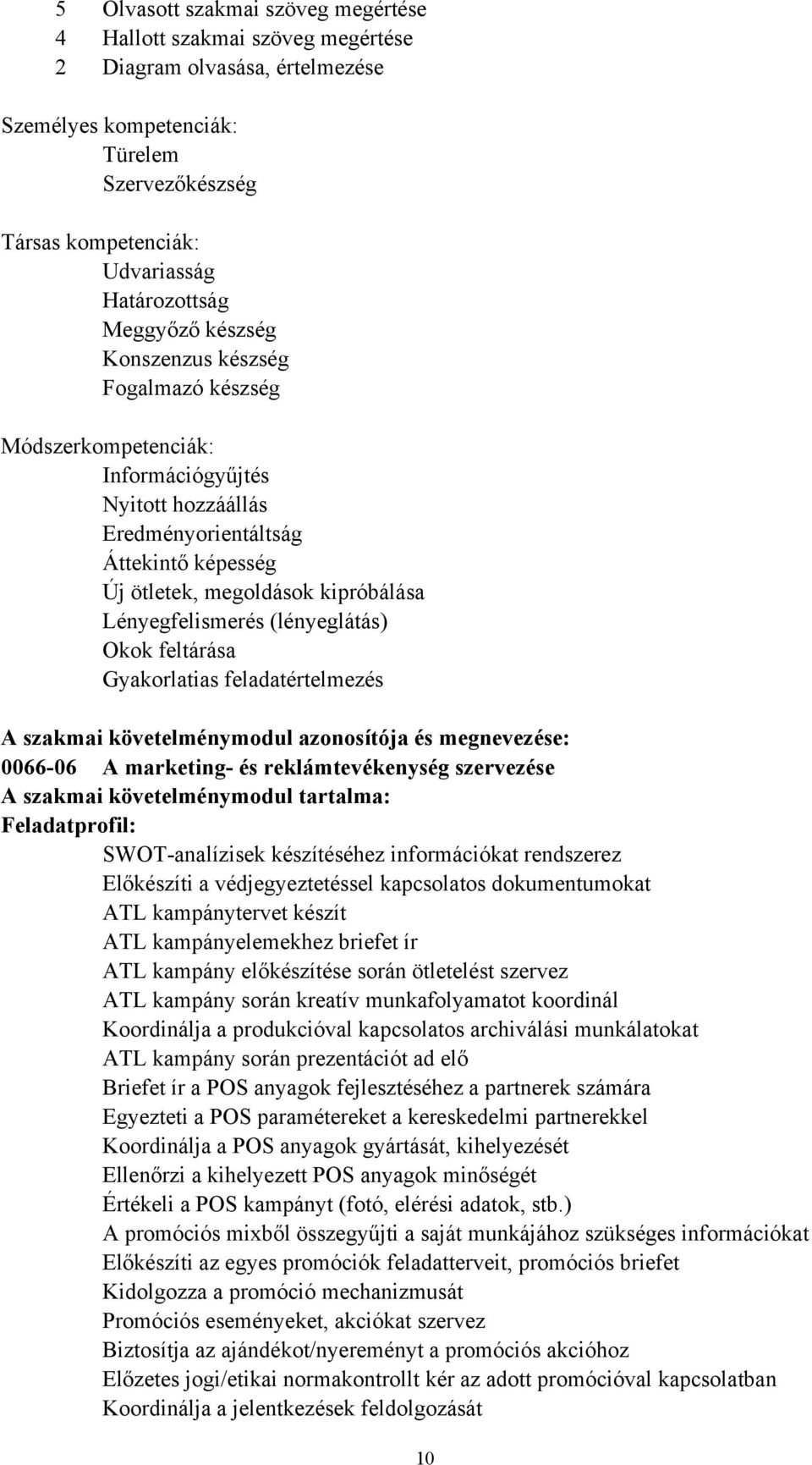 Lényegfelismerés (lényeglátás) Okok feltárása Gyakorlatias feladatértelmezés A szakmai követelménymodul azonosítója és megnevezése: 0066-06 A marketing- és reklámtevékenység szervezése A szakmai