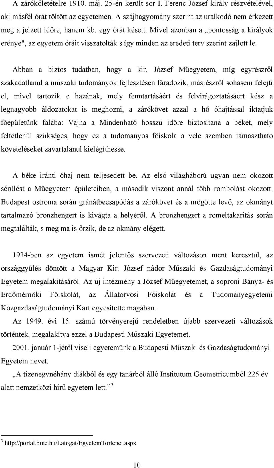 Mivel azonban a pontosság a királyok erénye", az egyetem óráit visszatolták s így minden az eredeti terv szerint zajlott le. Abban a biztos tudatban, hogy a kir.