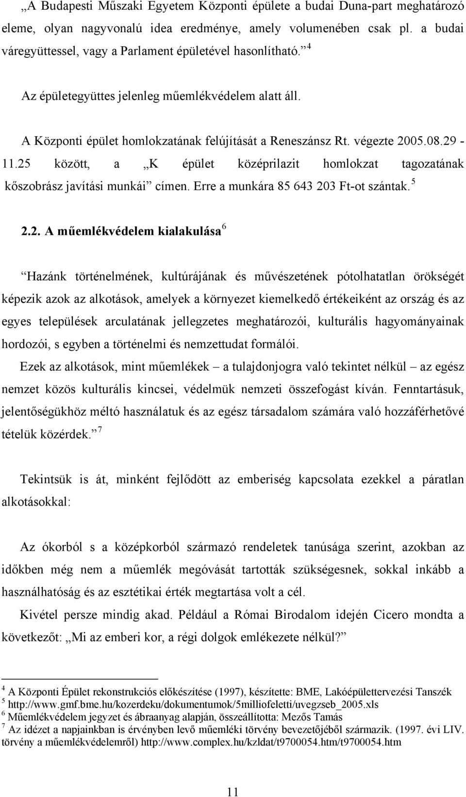 29-11.25 között, a K épület középrilazit homlokzat tagozatának kőszobrász javítási munkái címen. Erre a munkára 85 643 203 Ft-ot szántak. 5 2.2. A műemlékvédelem kialakulása 6 Hazánk történelmének,