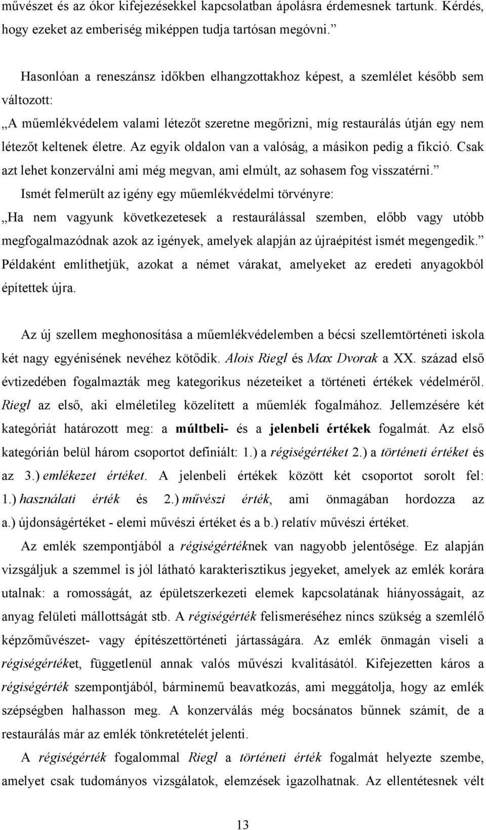 Az egyik oldalon van a valóság, a másikon pedig a fikció. Csak azt lehet konzerválni ami még megvan, ami elmúlt, az sohasem fog visszatérni.