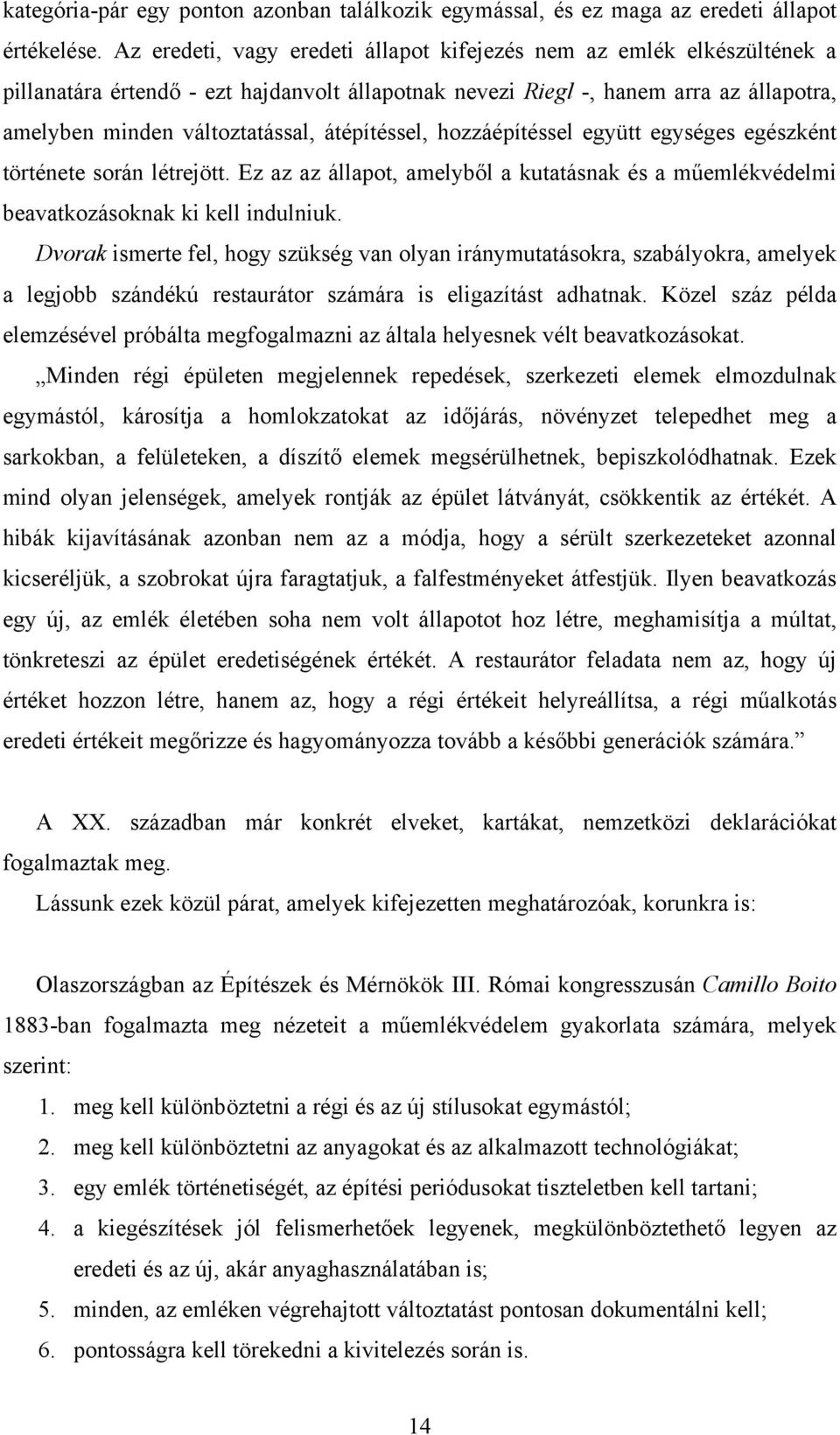 átépítéssel, hozzáépítéssel együtt egységes egészként története során létrejött. Ez az az állapot, amelyből a kutatásnak és a műemlékvédelmi beavatkozásoknak ki kell indulniuk.