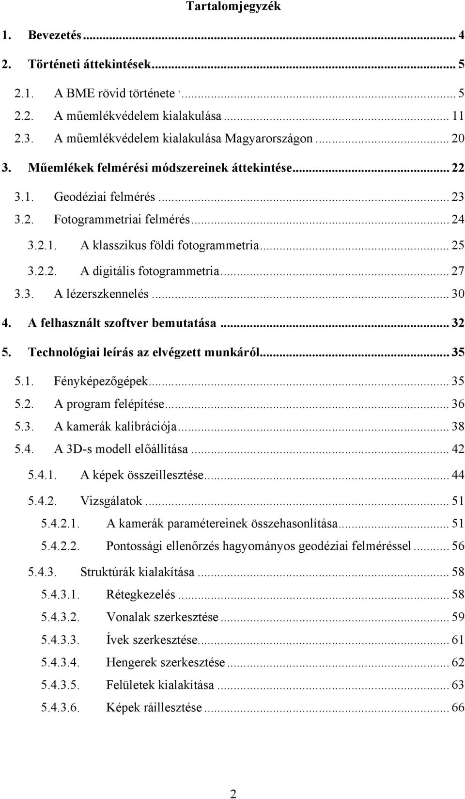 .. 27 3.3. A lézerszkennelés... 30 4. A felhasznált szoftver bemutatása... 32 5. Technológiai leírás az elvégzett munkáról... 35 5.1. Fényképezőgépek... 35 5.2. A program felépítése... 36 5.3. A kamerák kalibrációja.