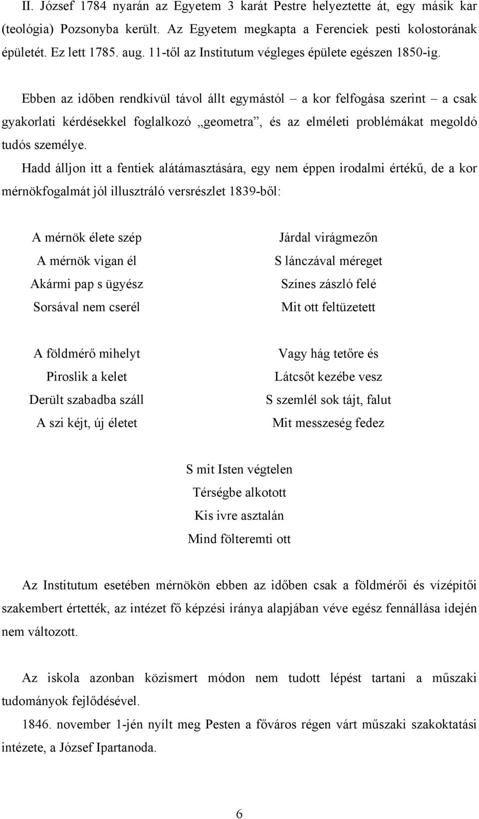 Ebben az időben rendkívül távol állt egymástól a kor felfogása szerint a csak gyakorlati kérdésekkel foglalkozó geometra, és az elméleti problémákat megoldó tudós személye.