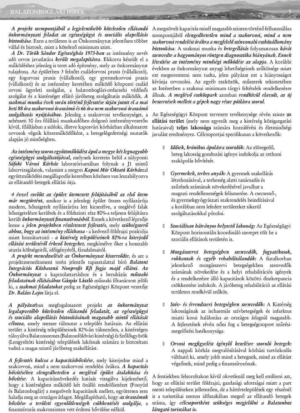 Török Sándor Egészségház 1973-ban az intézmény nevét adó orvos javaslatára került megalapításra. Ekkorra készült el a működéshez jelenleg is teret adó építmény, mely az önkormányzat tulajdona.