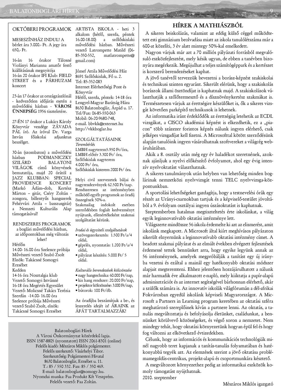 esetén a művelődési házban - VÁROSI ÜNNEPSÉG 1956 tiszteletére. 27-ÉN 17 órakor a Lukács Károly Könyvtár vendége ZÁVADA PÁL író. Az íróval Dr. Varga István főiskolai adjunktus beszélget.