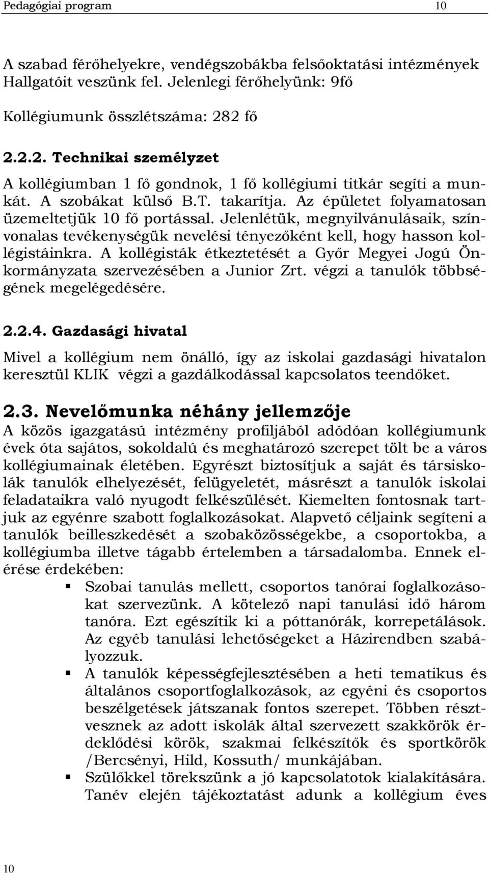 Jelenlétük, megnyilvánulásaik, színvonalas tevékenységük nevelési tényezőként kell, hogy hasson kollégistáinkra. A kollégisták étkeztetését a Győr Megyei Jogú Önkormányzata szervezésében a Junior Zrt.